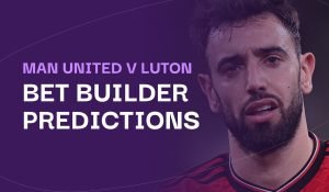 Man United v Luton bet builder preview