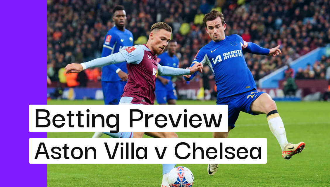 Aston Villa v Chelsea Preview, Best Bets & Cheat Sheet