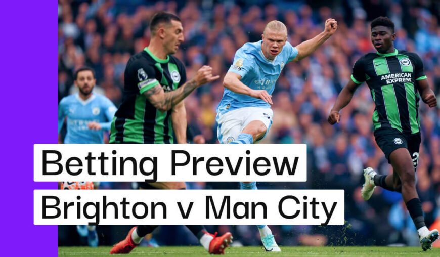 Brighton v Man City Preview, Best Bets & Cheat Sheet