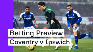 Coventry v Ipswich Preview, Best Bets & Cheat Sheet