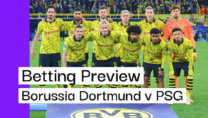 Dortmund v PSG Preview, Best Bets & Cheat Sheet
