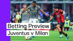 Juventus v AC Milan Betting Preview & Cheat Sheet