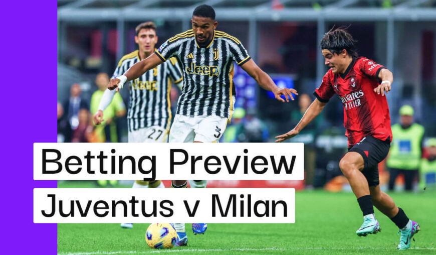 Juventus v AC Milan Betting Preview & Cheat Sheet