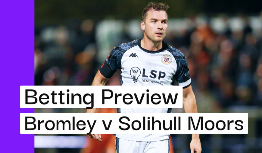 Bromley v Solihull Moors Preview, Best Bets & Cheat Sheet