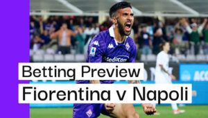 Fiorentina v Napoli Preview, Best Bets & Cheat Sheet