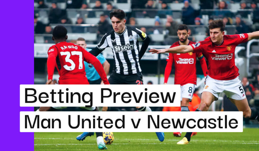 Man United v Newcastle Preview, Best Bets & Cheat Sheet