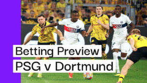 PSG v Dortmund Preview, Best Bets & Cheat Sheet