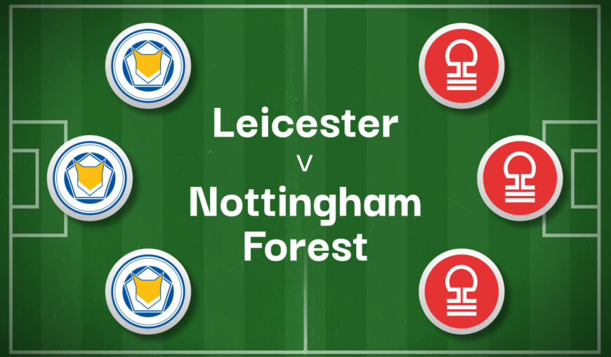 Leicester v Nottingham Forest Best Betting Predictions, Cheat Sheet & Predicted Lineups