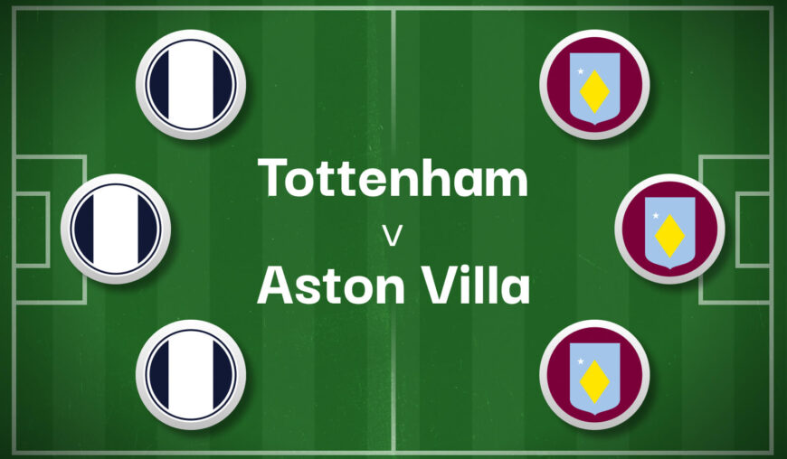 Tottenham v Aston Villa Best Betting Predictions, Cheat Sheet & Predicted Lineups