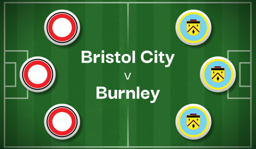 Bristol City v Burnley Best Betting Predictions, Cheat Sheet & Predicted Lineups