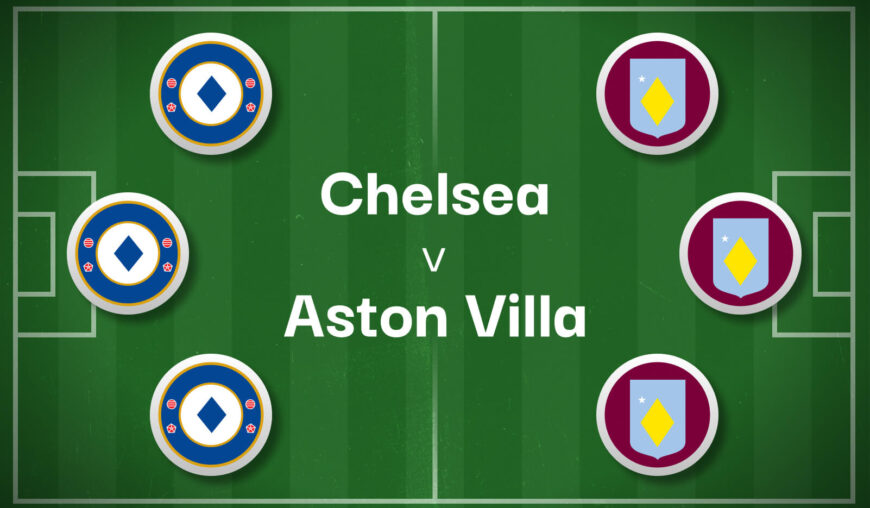 Chelsea v Aston Villa Best Betting Predictions, Cheat Sheet & Predicted Lineups