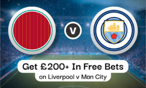 Get £200+ In Free Bets on Liverpool v Man City