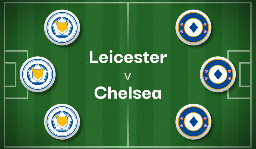 Leicester v Chelsea Best Betting Predictions, Cheat Sheet & Predicted Lineups