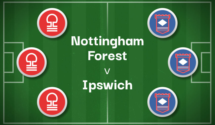 Nottingham Forest v Ipswich Best Betting Predictions, Cheat Sheet & Predicted Lineups