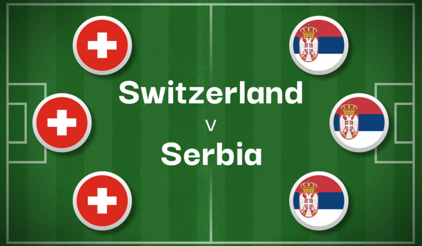 Switzerland v Serbia Best Betting Predictions, Cheat Sheet & Predicted Lineups