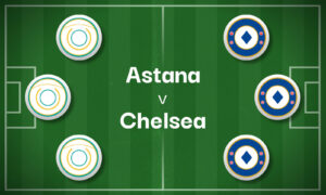 Astana v Chelsea Best Betting Predictions, Cheat Sheet & Predicted Lineups