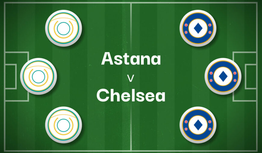 Astana v Chelsea Best Betting Predictions, Cheat Sheet & Predicted Lineups