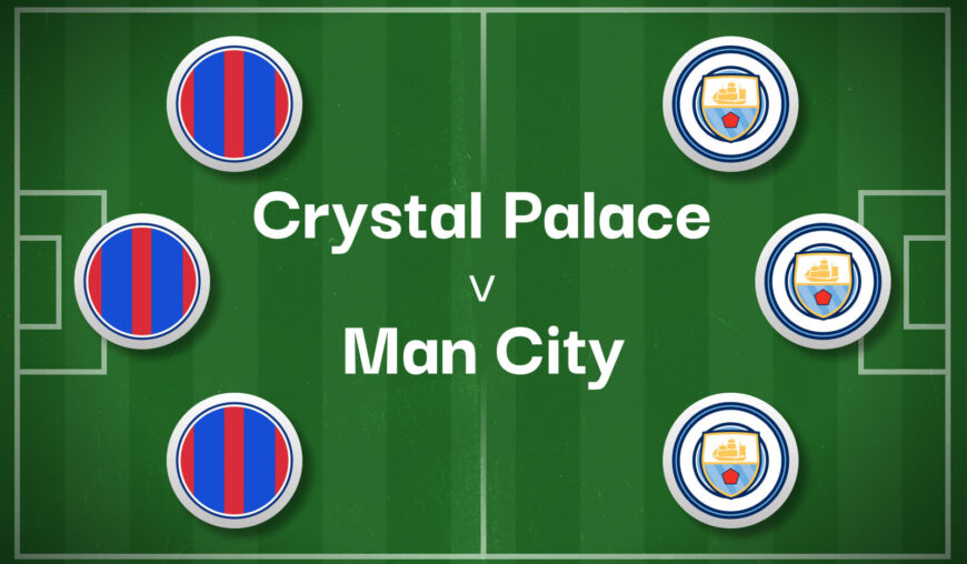 Crystal Palace v Man City Best Betting Predictions, Cheat Sheet & Predicted Lineups