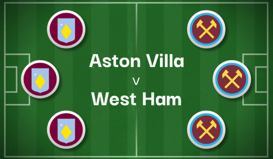 Aston Villa v West Ham Best Betting Predictions, Cheat Sheet & Predicted Lineups