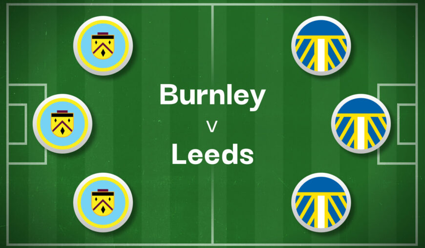 Burnley v Leeds Best Betting Predictions, Cheat Sheet & Predicted Lineups