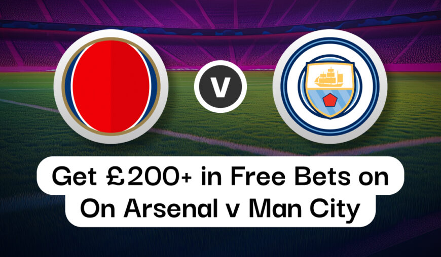 Get £200+ In Free Bets on Arsenal v Man City