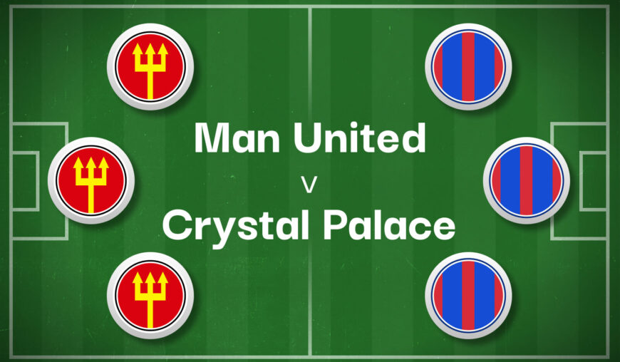 Man United v Crystal Palace Best Betting Predictions, Cheat Sheet & Predicted Lineups