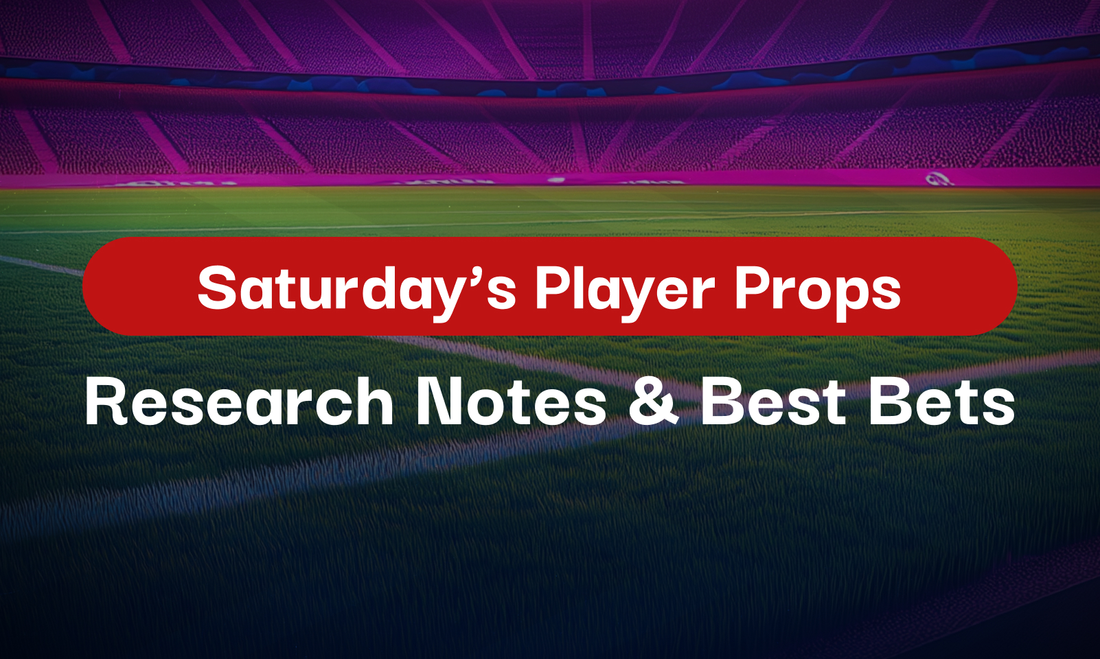 7 Saturday Player Prop Best Bets & Research Notes