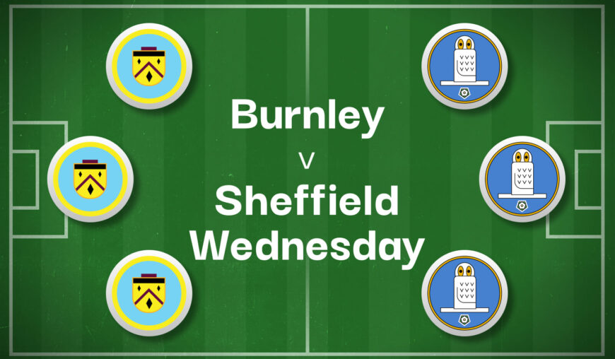 Burnley v Sheffield Wednesday Best Betting Predictions, Cheat Sheet & Predicted Lineups