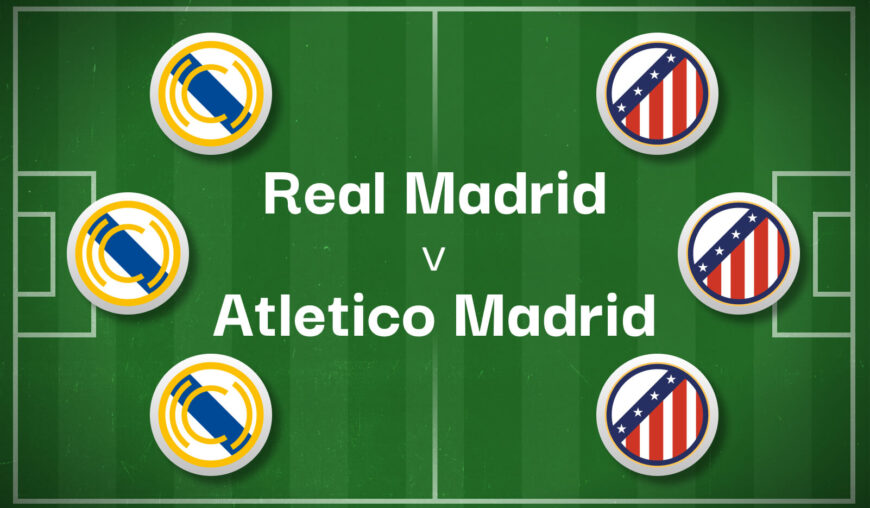 Real Madrid v Atletico Madrid Best Betting Predictions, Cheat Sheet & Predicted Lineups