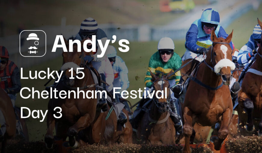 Cheltenham Festival Day 3 Lucky 15 Tips & Predictions