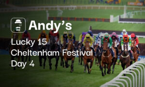 Cheltenham Festival Day 4 Lucky 15 Tips & Predictions