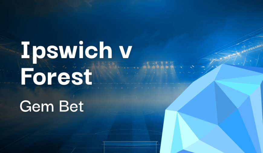 Gem Bet: Ipswich v Nottingham Forest